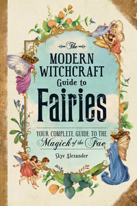 The Modern Witchcraft Guide to Fairies; Skye Alexander
