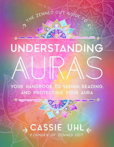 The Zenned Out Guide To Understanding Auras; Cassie Uhl