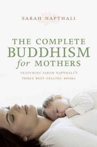 The Complete Buddhism for Mothers; Sarah Napthali
