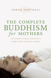 The Complete Buddhism for Mothers; Sarah Napthali